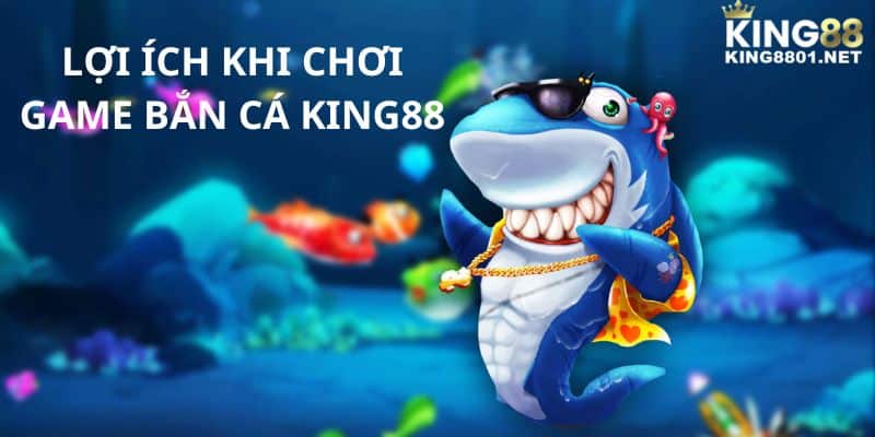 Lợi ích khi chơi game bắn cá KING88