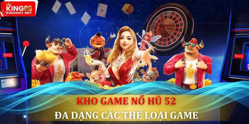 Kho game nổ hũ 52 đa dạng với nhiều thể loại game
