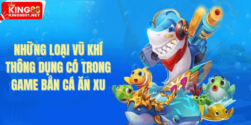 Những loại vũ khí có trong game bắn cá ăn xu