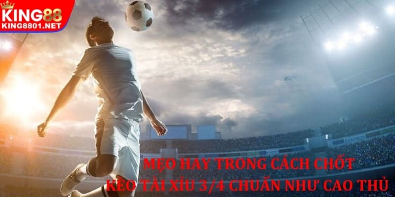 Mẹo hay chốt kèo Tài Xỉu 3/4 chuẩn như cao thủ