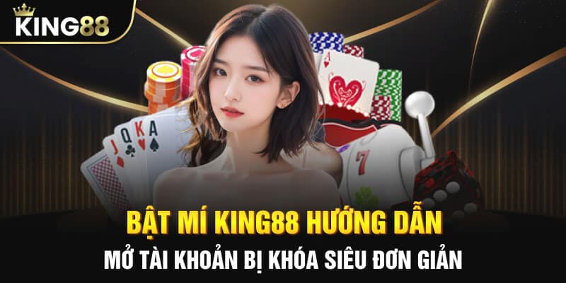 Bật mí king88 hướng dẫn mở tài khoản bị khóa siêu đơn giản