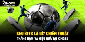 Kèo BTTS là gì? Chiến thuật thắng đậm và hiệu quả tại King88