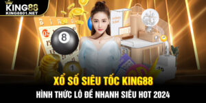 Xổ số siêu tốc king88 hình thức lô đề nhanh siêu hot 2024