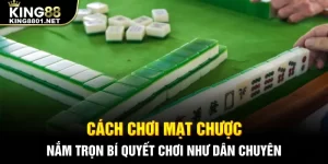 Cách chơi mạt chược nắm trọn bí quyết chơi như dẫn chuyên