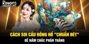 Cách soi cầu rồng hổ chuẩn xác để nắm chắc phần thắng khi chơi